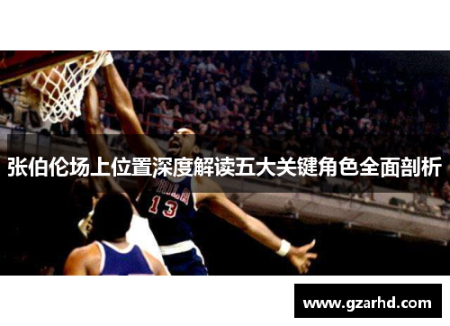 张伯伦场上位置深度解读五大关键角色全面剖析