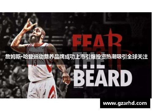 詹姆斯·哈登运动营养品牌成功上市引爆投资热潮吸引全球关注
