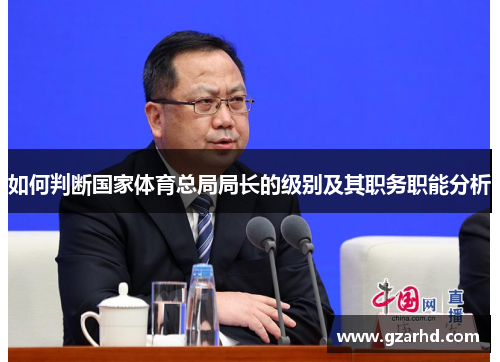 如何判断国家体育总局局长的级别及其职务职能分析