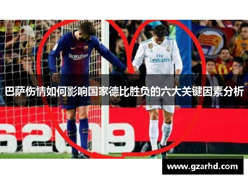 巴萨伤情如何影响国家德比胜负的六大关键因素分析