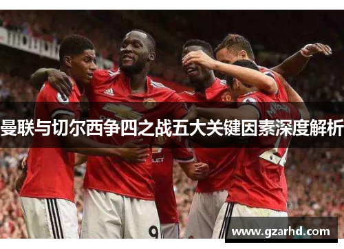 曼联与切尔西争四之战五大关键因素深度解析
