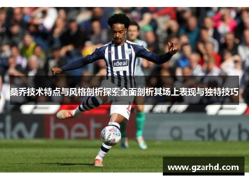桑乔技术特点与风格剖析探索全面剖析其场上表现与独特技巧